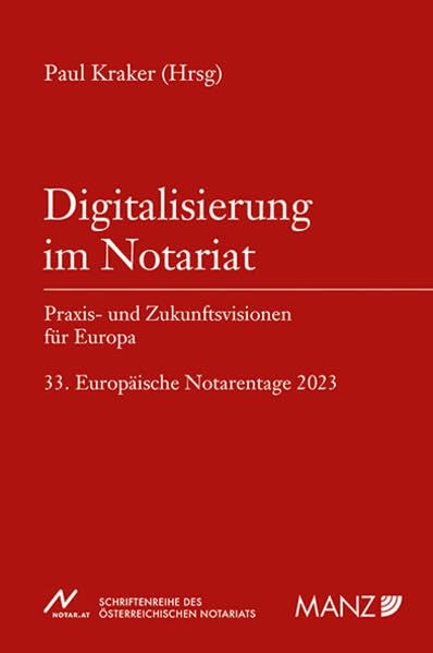 Digitalisierung im Notariat Praxis- und Zukunftsvisionen für Europa: 33. Europäische Notarentage 2023 (NOT - Schriftenreihe des österreichischen Notariats) Law