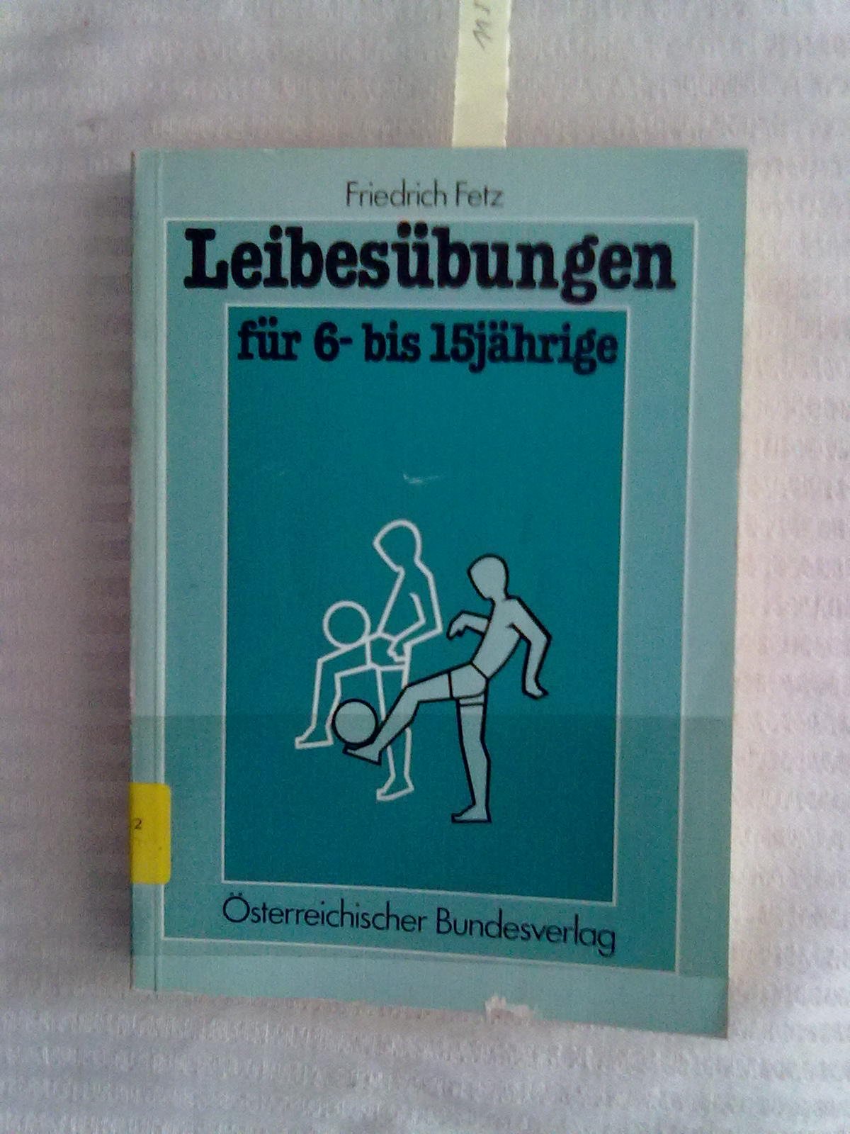 Leibesübungen für Sechs- bis Fünfzehnjährige Leibesübungen für 6- bis 15jährige: praktischer Lehrbehelf für Leibeserzieher Leisure & Fun