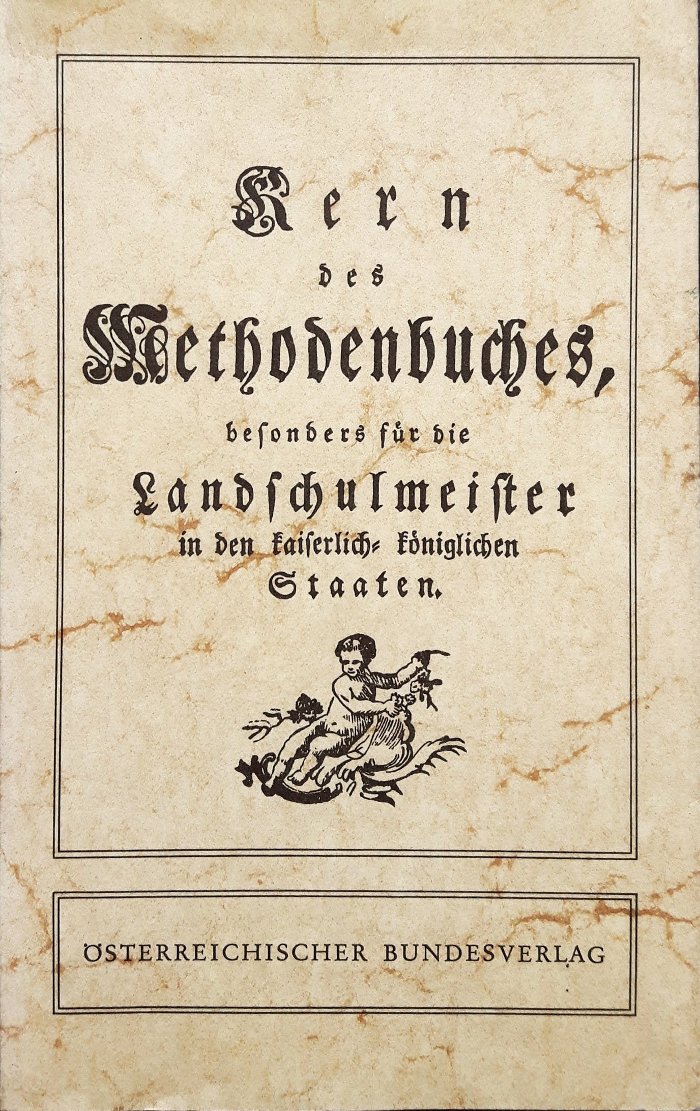 Kern des Methodenbuches: Besonders für die Landschulmeister in den kaiserlich-königlichen Staaten Books
