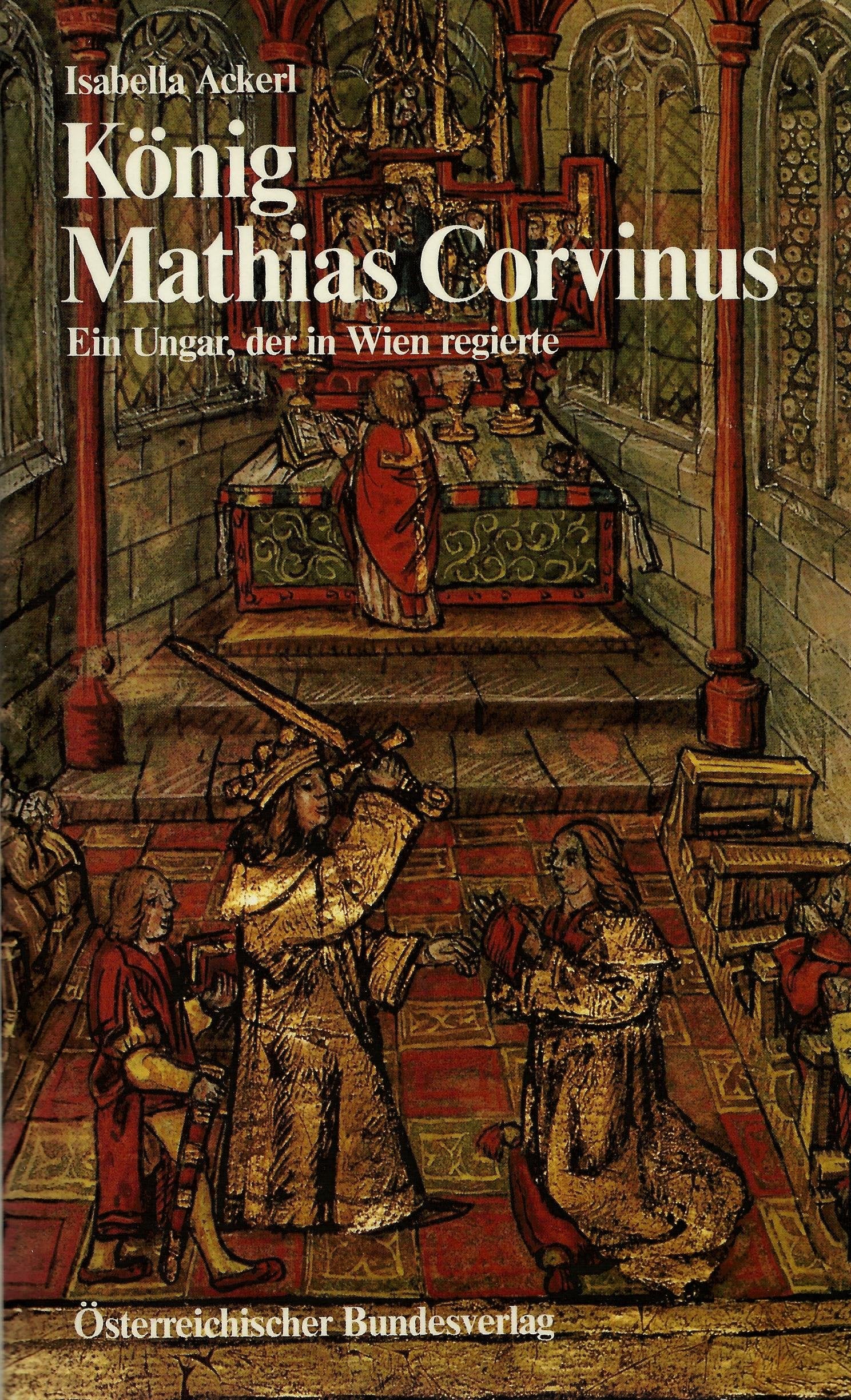 König Mathias Corvinus. Ein Ungar, der in Wien regierte Politics & History