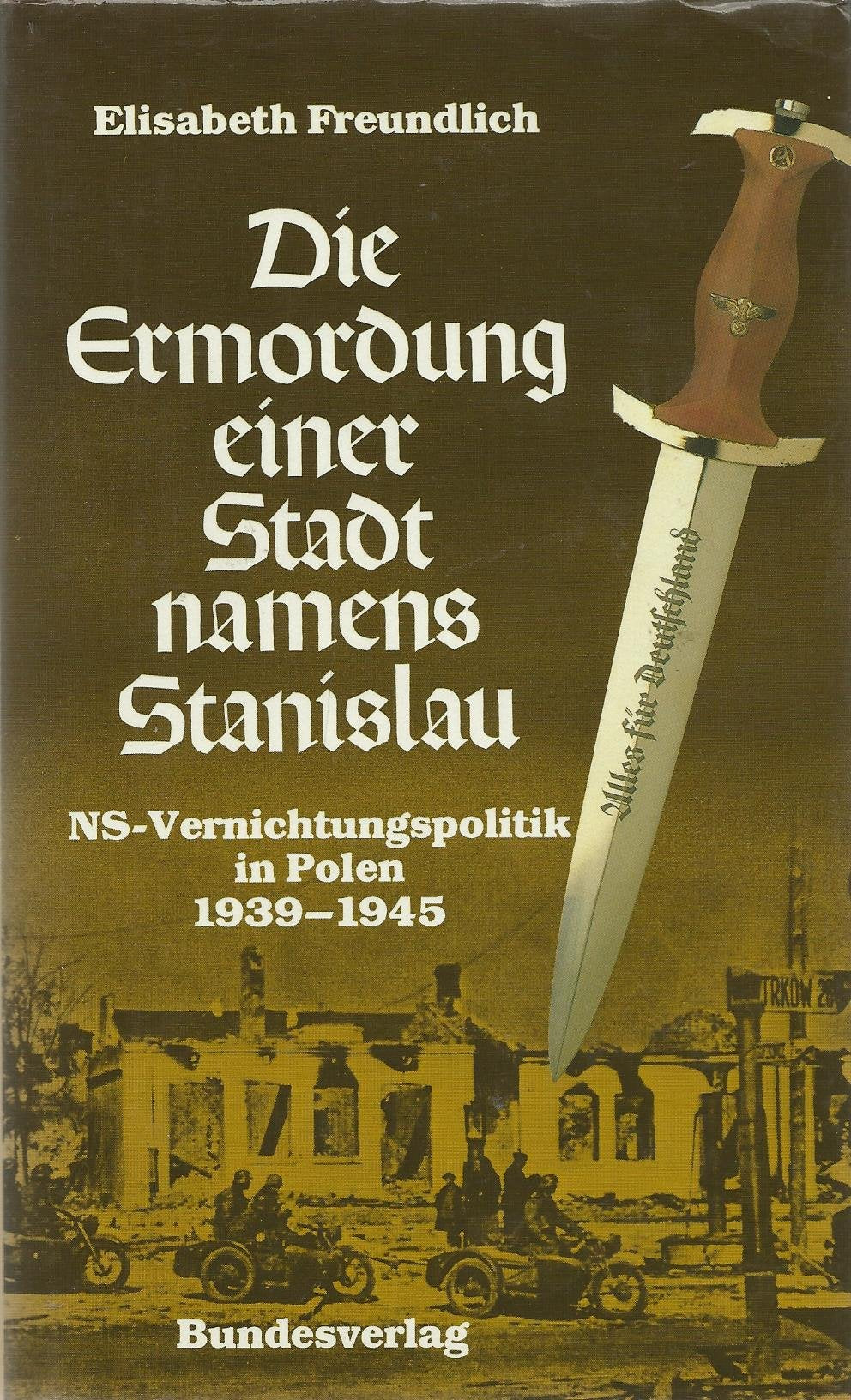Die Ermordung einer Stadt namens Stanislau. NS-Vernichtungspolitik in Polen 1939-1945 Politics & History