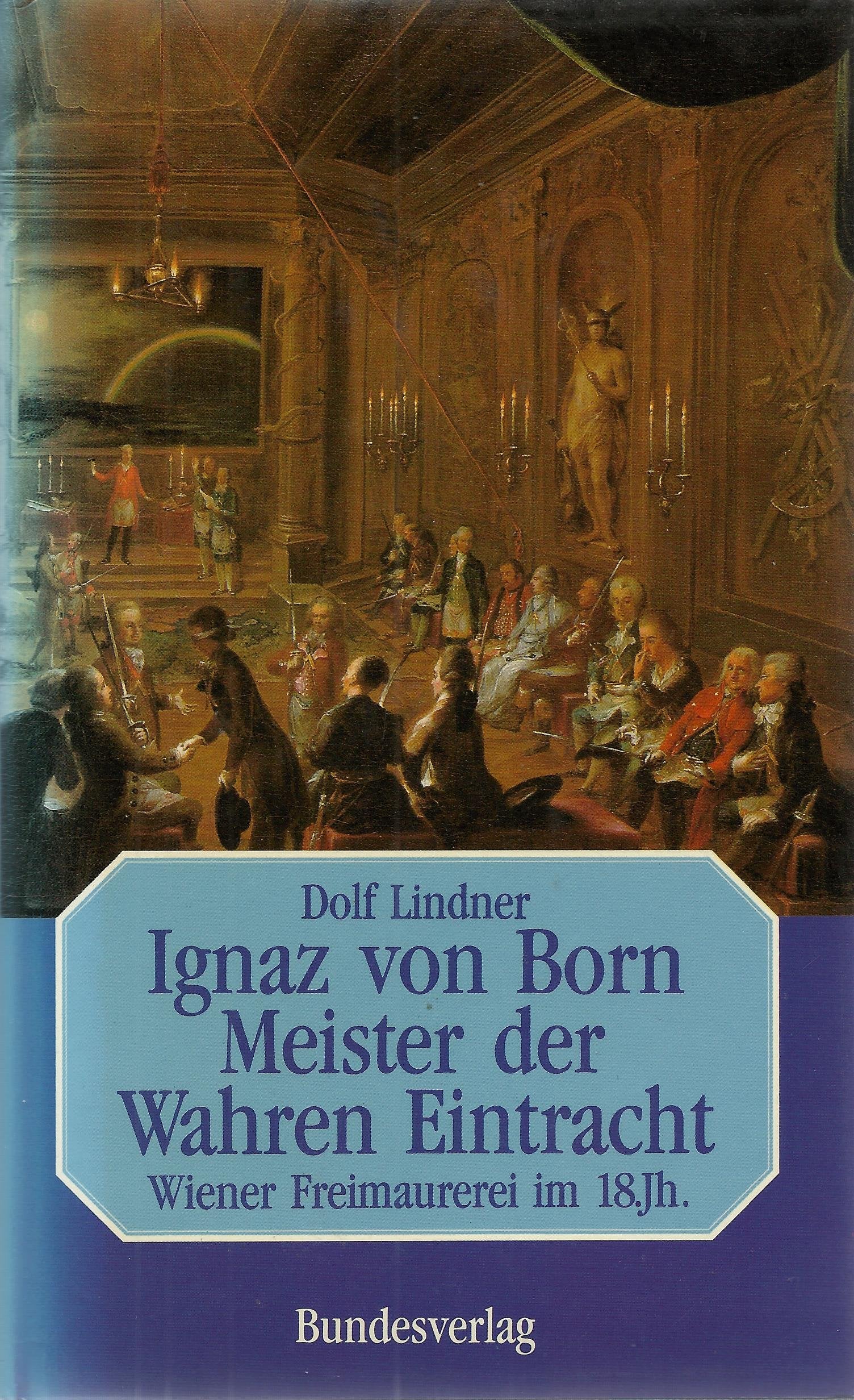Ignaz von Born - Meister der Wahren Eintracht. Wiener Freimaurer im 18. Jahrhundert Politics & Society