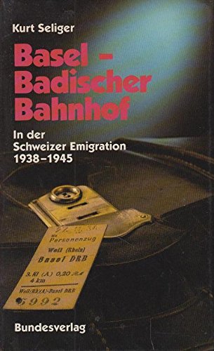 Basel - Badischer Bahnhof. In der Schweizer Emigration 1938-1945 Politics & History