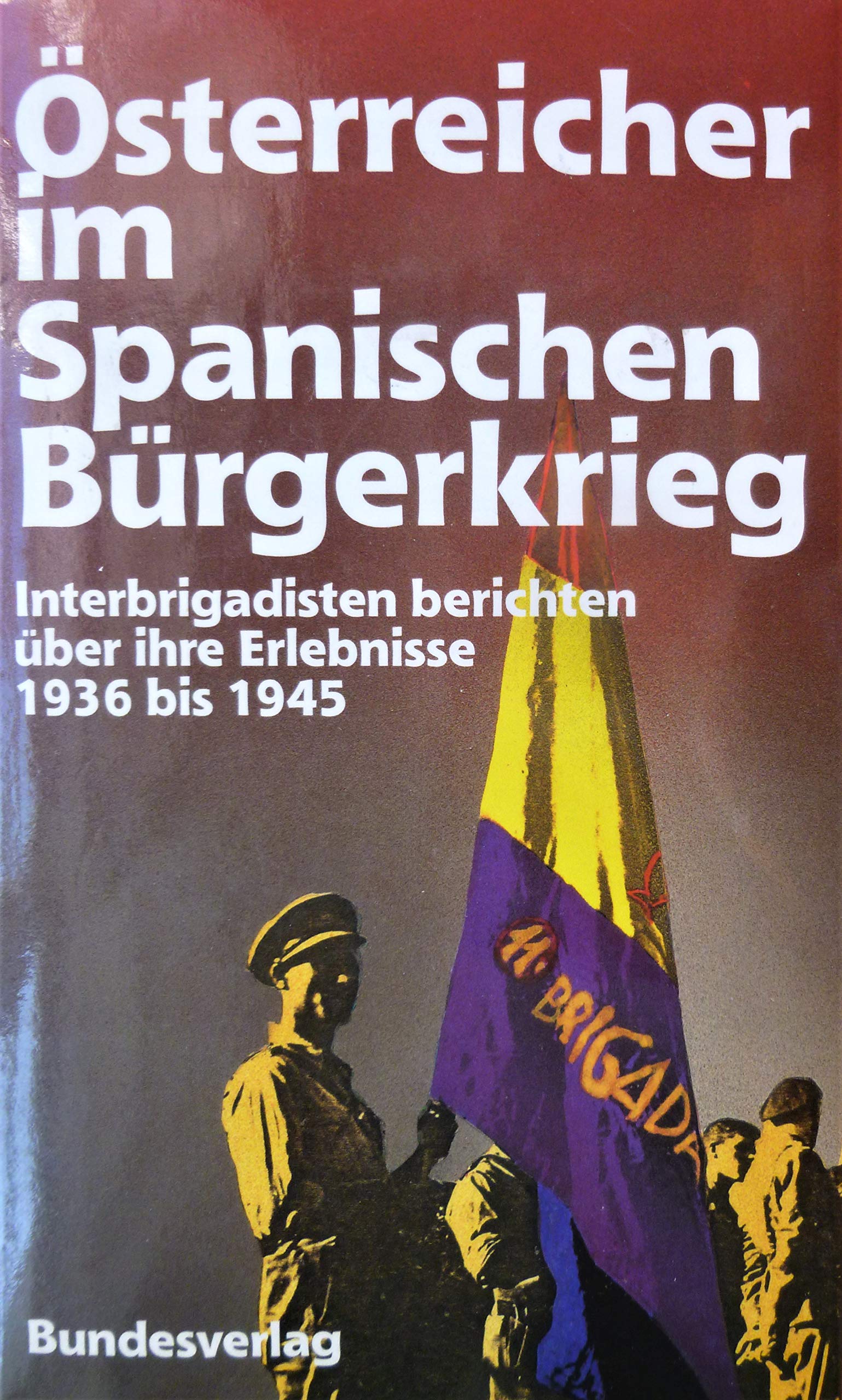 Österreich im Spanischen Bürgerkrieg. Interbrigadisten berichten über ihre Erlebnisse von 1936-1945 Books