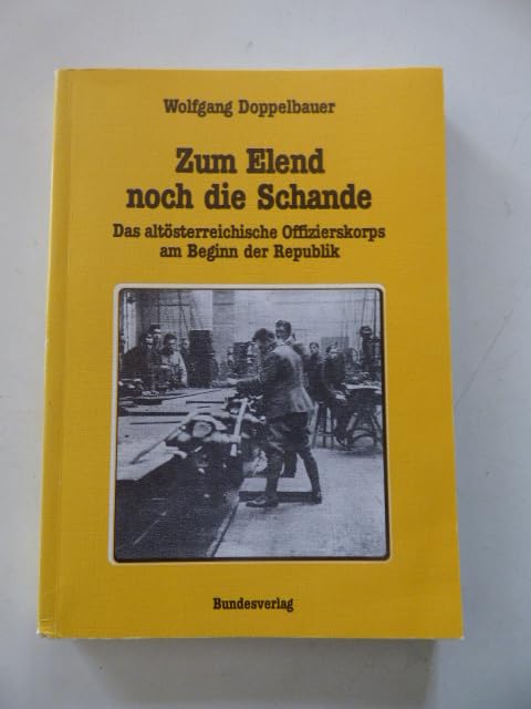 Zum Elend noch die Schande. Das altösterreichische Offizierskorps am Beginn der Republik Books