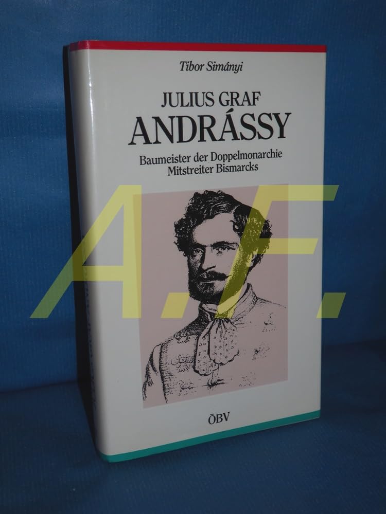 Julius Graf Andrássy. Baumeister der Doppelmonarchie - Mitstreiter Bismarcks Memories