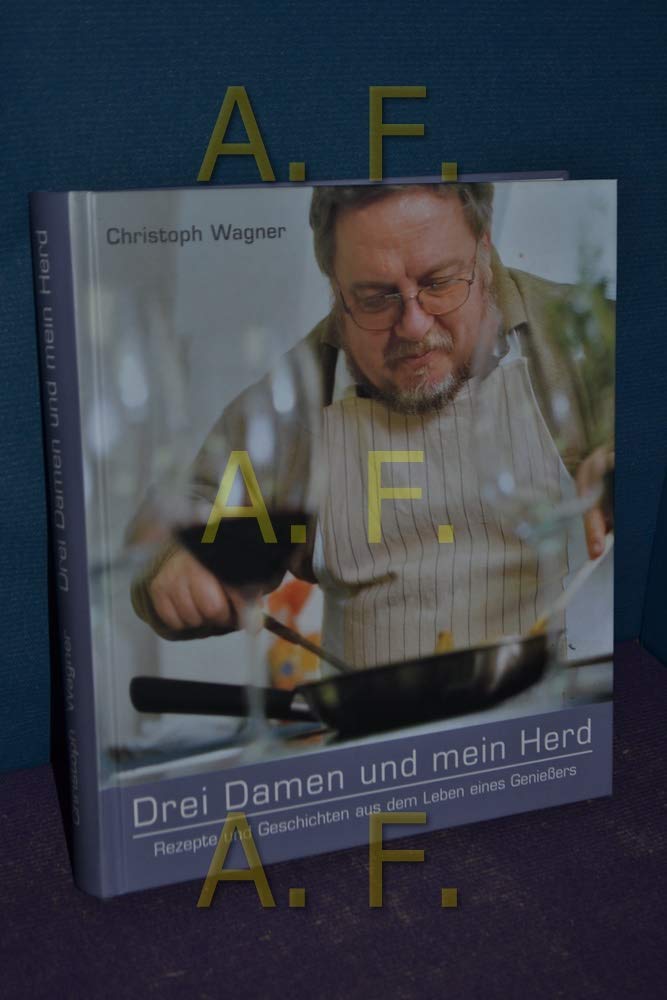 Drei Damen und mein Herd: Rezepte und Geschichten aus dem Leben eines Genießers Leisure, Home & Garden