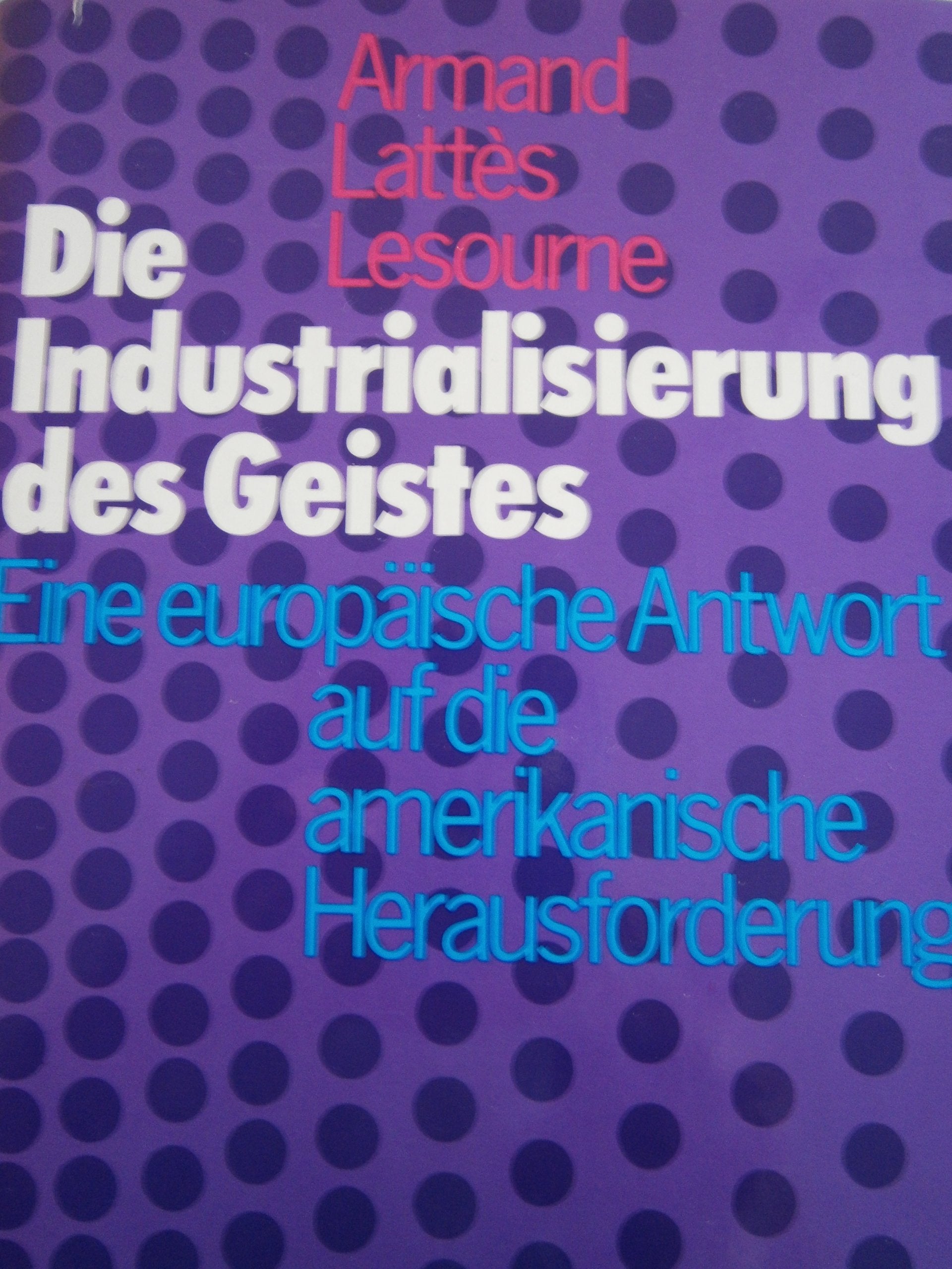 Die Industrialisierung des Geistes. Eine europäische Antwort auf die amerikanische Herausforderung Books