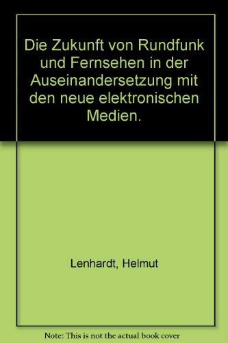Die Zukunft von Rundfunk und Fernsehen. In der Auseinandersetzung mit den neuen elektronischen Medien Books