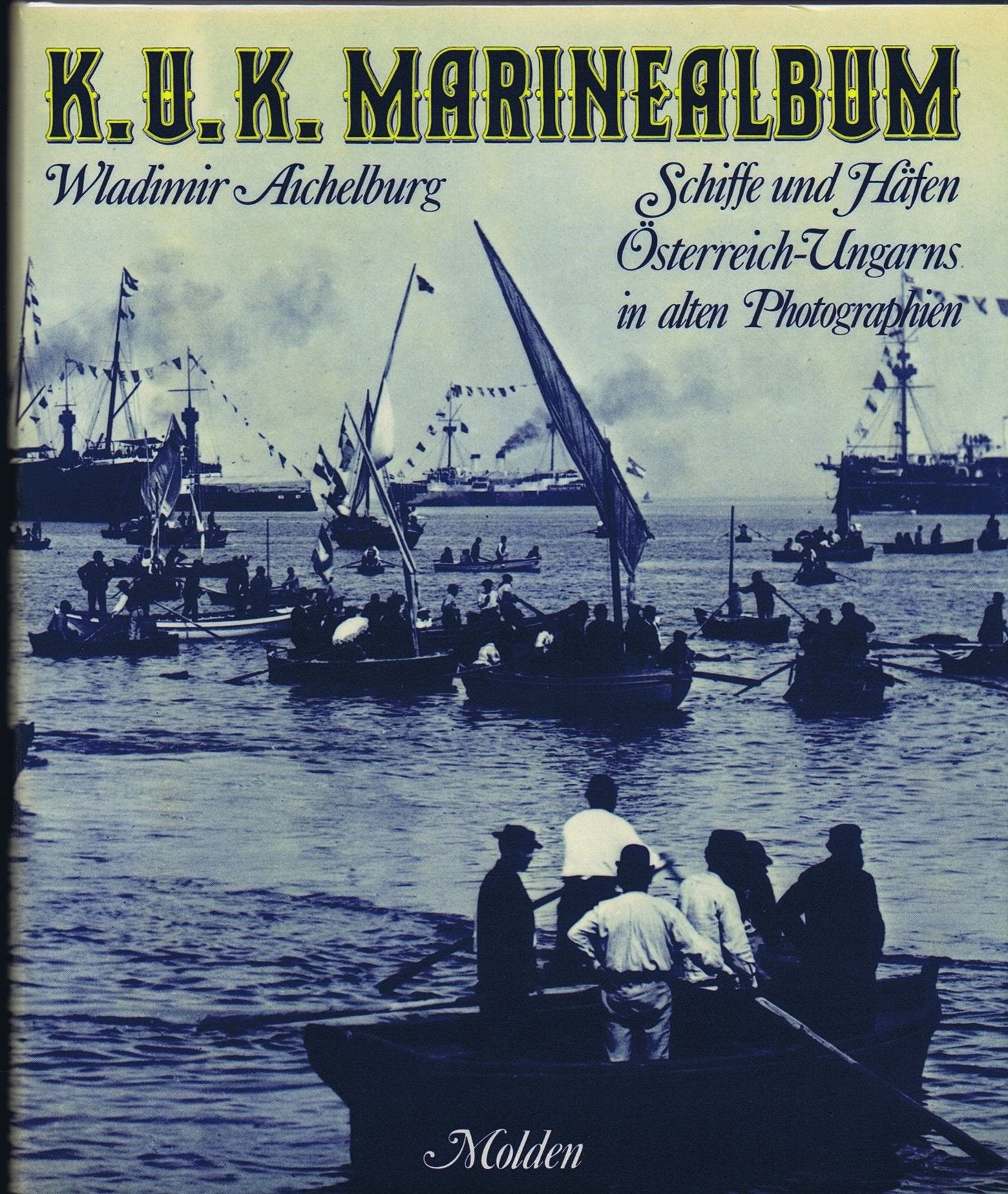 Das K. u. K. Marinealbum. Schiffe und Häfen Österreich- Ungarns in alten Photographien Business & Technology