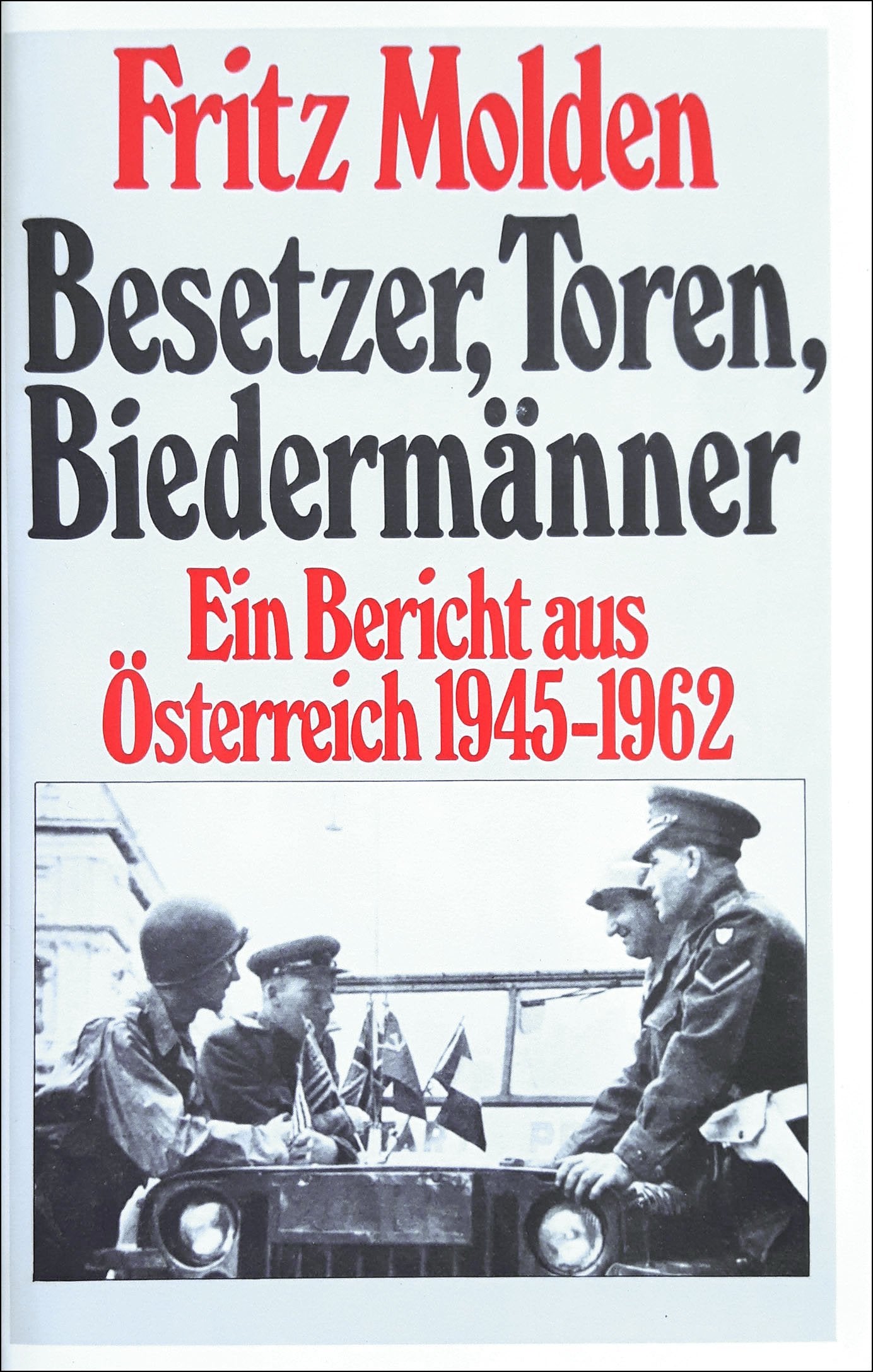 Besetzer, Toren, Biedermänner. Ein Bericht aus Österreich 1945 - 1962 Politics & History