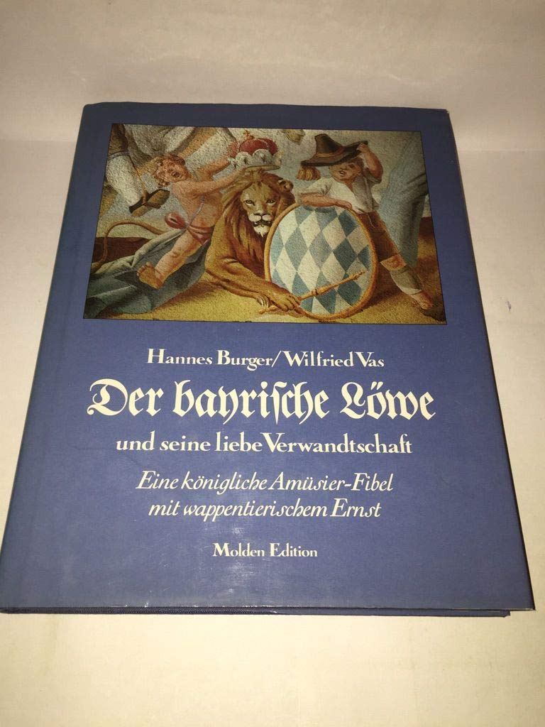 Der bayrische Löwe und seine liebe Verwandtschaft. Eine königliche Amüsier- Fibel mit wappentierischem Ernst Politics & History