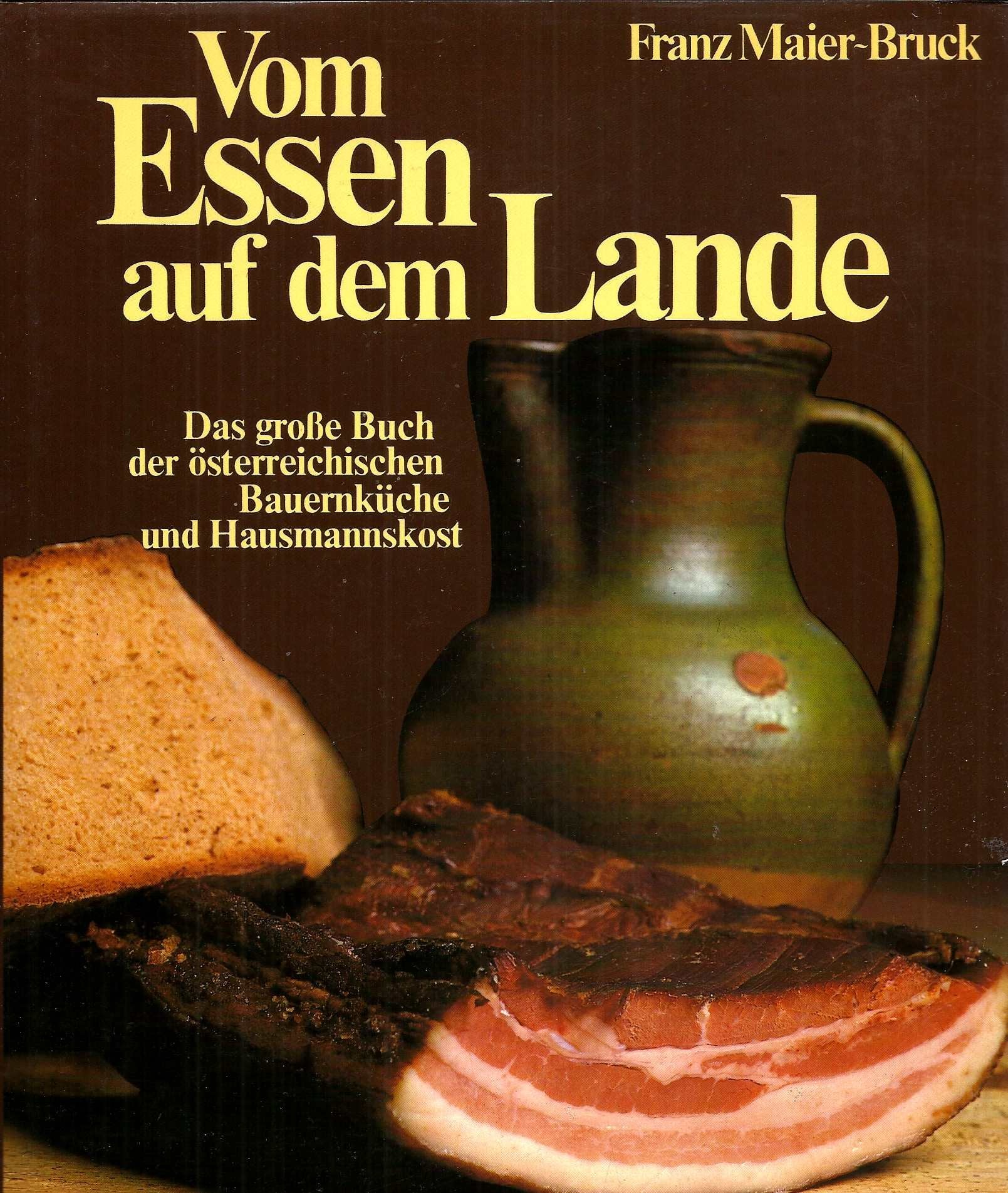 Vom Essen auf dem Lande. Das grosse Buch der österreichischen Bauernküche und Hausmannskost Cooking & Enjoying