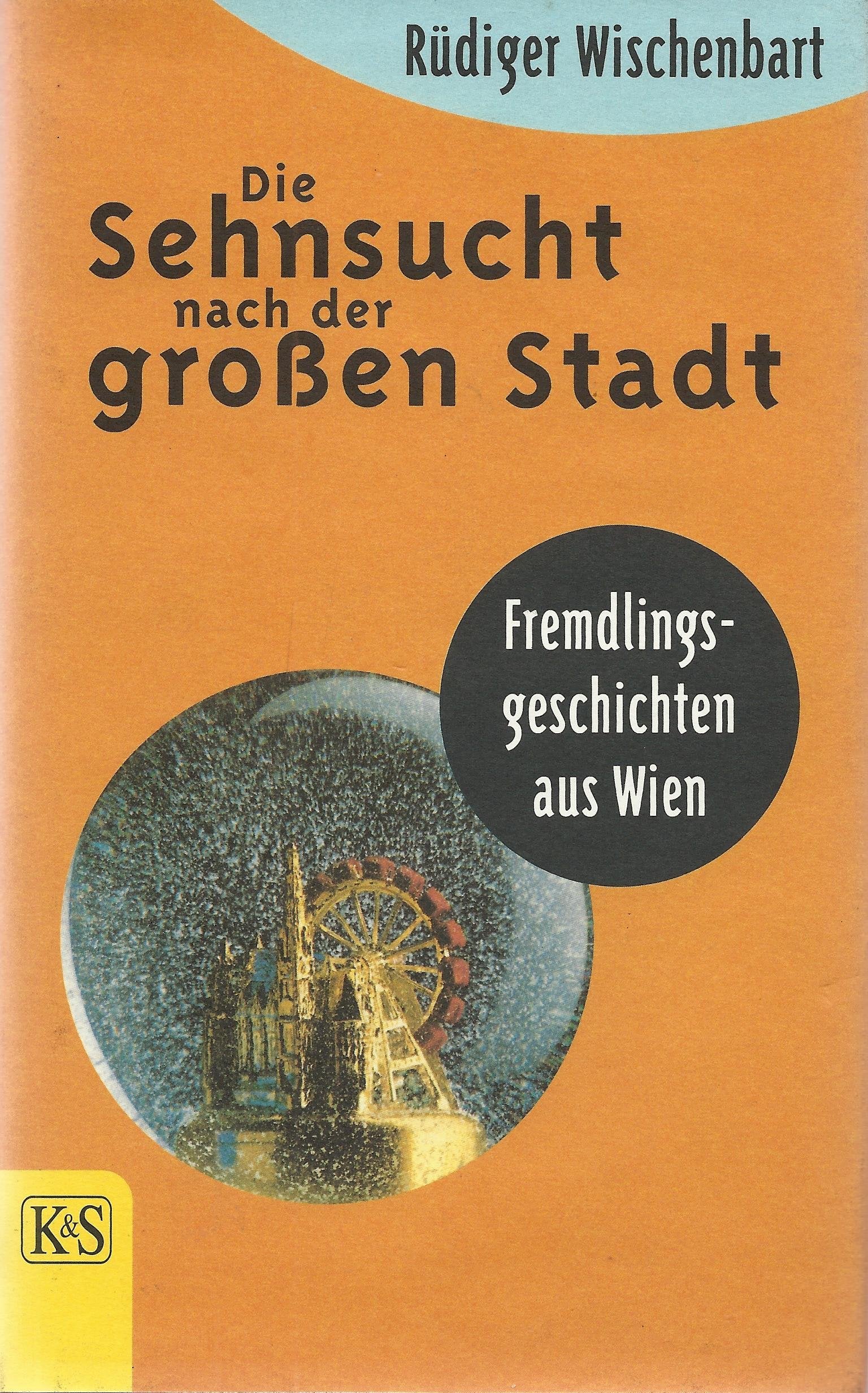 Die Sehnsucht nach der großen Stadt: Fremdlingsgeschichten aus Wien Fiction