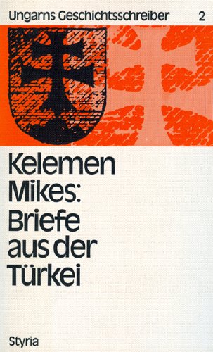 Kelemen Mikes - Briefe aus der Türkei. (Ungarns Geschichtsschreiber, Band 2) Essays & Short Stories