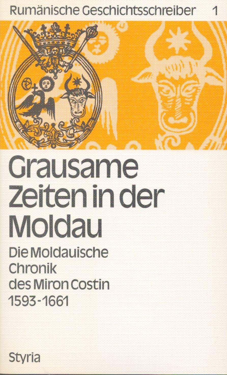 Rumänische Geschichtsschreiber, Bd I: Grausame Zeiten in der Moldau. Die moldauische Chronik des Miron Costin 1593-1681 Reference Books