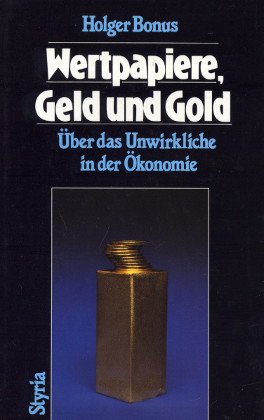 Wertpapiere, Geld und Gold Über das Unwirkliche in der Ökonomie Business, Finance & Career