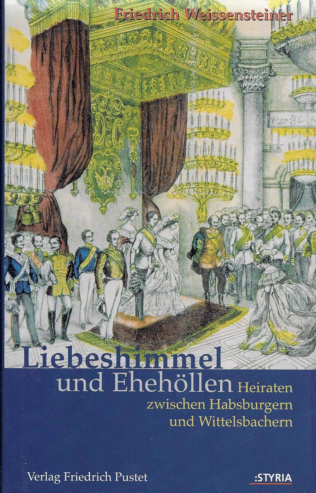 Liebeshimmel und Ehehollen: Heiraten zwischen Habsburgern und Wittelsbachern (German Edition) Politics & Society