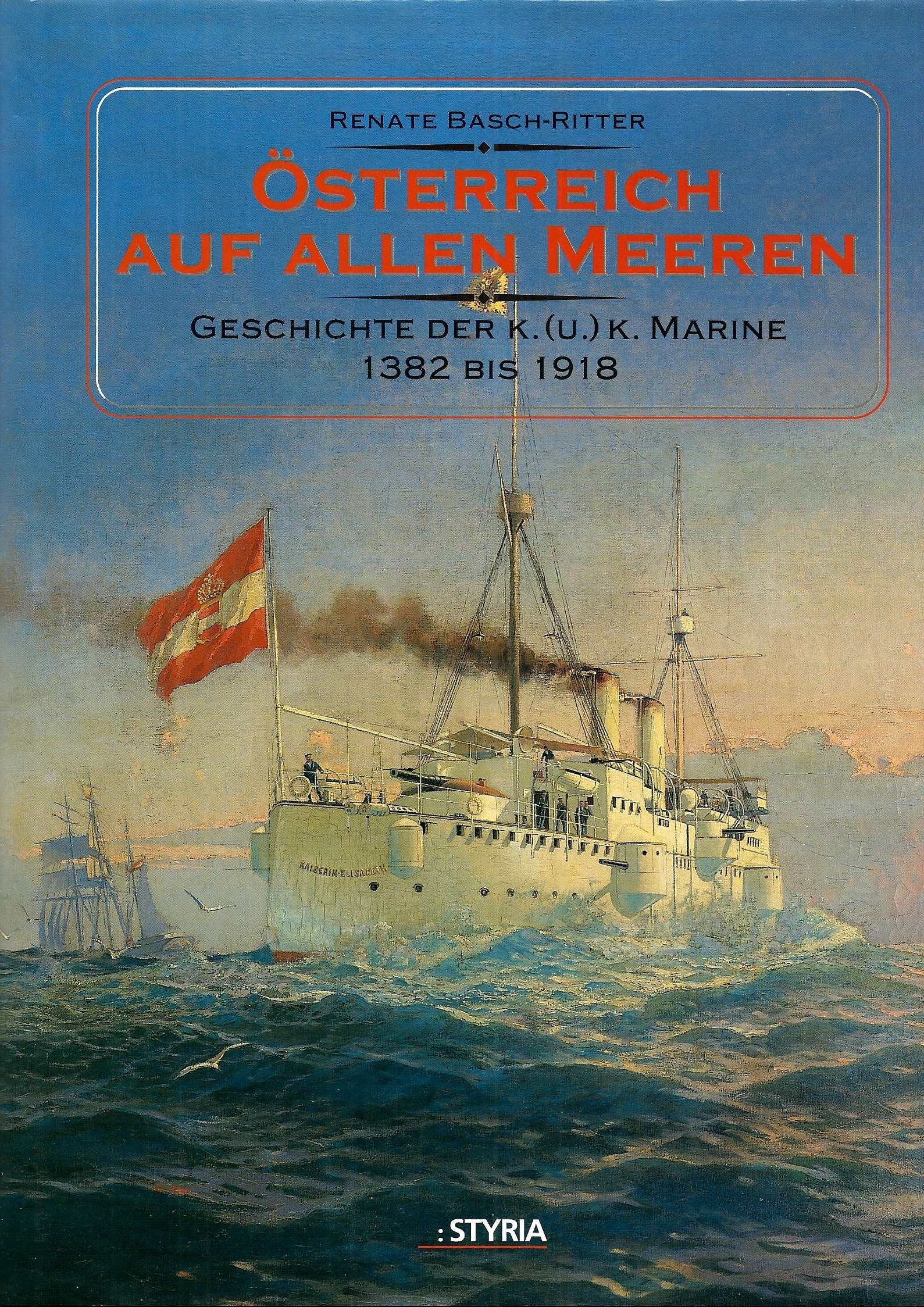 Österreich auf allen Meeren. Geschichte der K. (U.) K. Marine 1382 bis 1918 Business & Technology