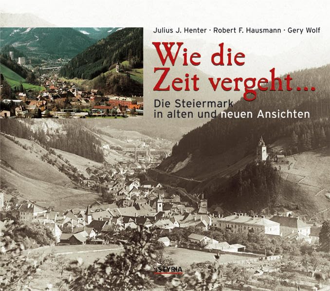 Wie die Zeit vergeht ...: Die Steiermark in alten und neuen Ansichten Leisure, Home & Garden