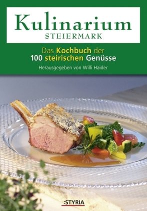 Kulinarium Steiermark: Das Kochbuch der 100 steirischen Genüsse Cooking & Enjoying