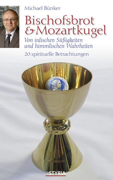 Bischofbrot & Mozartkugel: Von irdischen Süßigkeiten und himmlischen Wahrheiten: Von irdischen Süßigkeiten und himmlischen Wahrheiten. 20 spirituelle Betrachtungen Religion & Esotericism