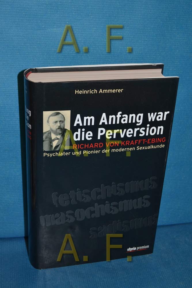 Am Anfang war die Perversion: Richard von Krafft-Ebing, Psychiater und Pionier der modernen Sexualkunde Memories