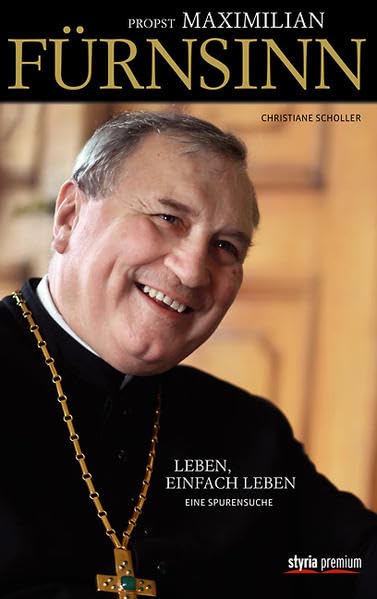 Propst Maximilian Fürnsinn: Leben, einfach Leben. Eine Spurensuche Memories
