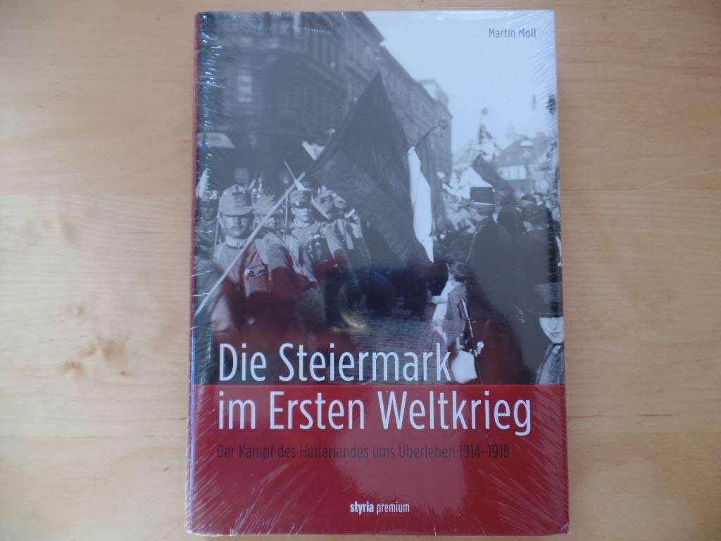 Die Steiermark im Ersten Weltkrieg: Der Kampf des Hinterlandes ums Überleben 1914-1918 Politics & History