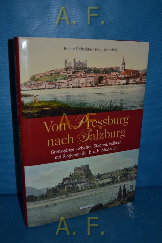 Von Pressburg nach Salzburg: Grenzgänge zwischen Städten, Völkern und Regionen der k.u.k. Monarchie Leisure, Home & Garden