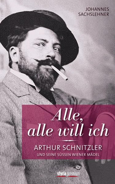 Alle, alle will ich: Arthur Schnitzler und seine süßen Wiener Mädel Art & Literature