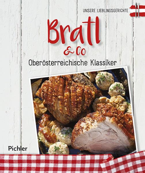 Unsere Lieblingsgerichte: Bratl & Co: Oberösterreichische Klassiker Leisure, Home & Garden