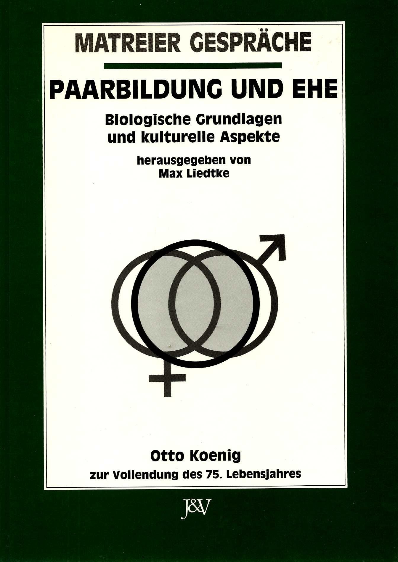 Paarbildung und Ehe - Matreier Gespräche. Biologische Grundlagen und kulturelle Aspekte. Otto Koenig zur Vollendung des 75. Lebensjahres Film, Art & Culture