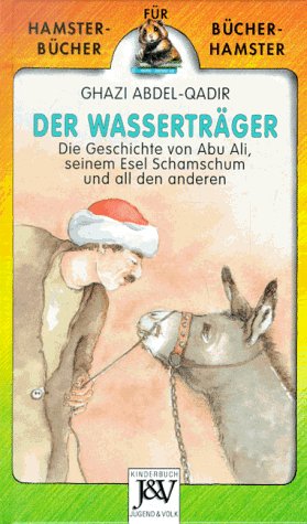 Der Wasserträger. Die Geschichte von Abu Ali, seinem Esel Schamschum und all den anderen Novels & Short Stories