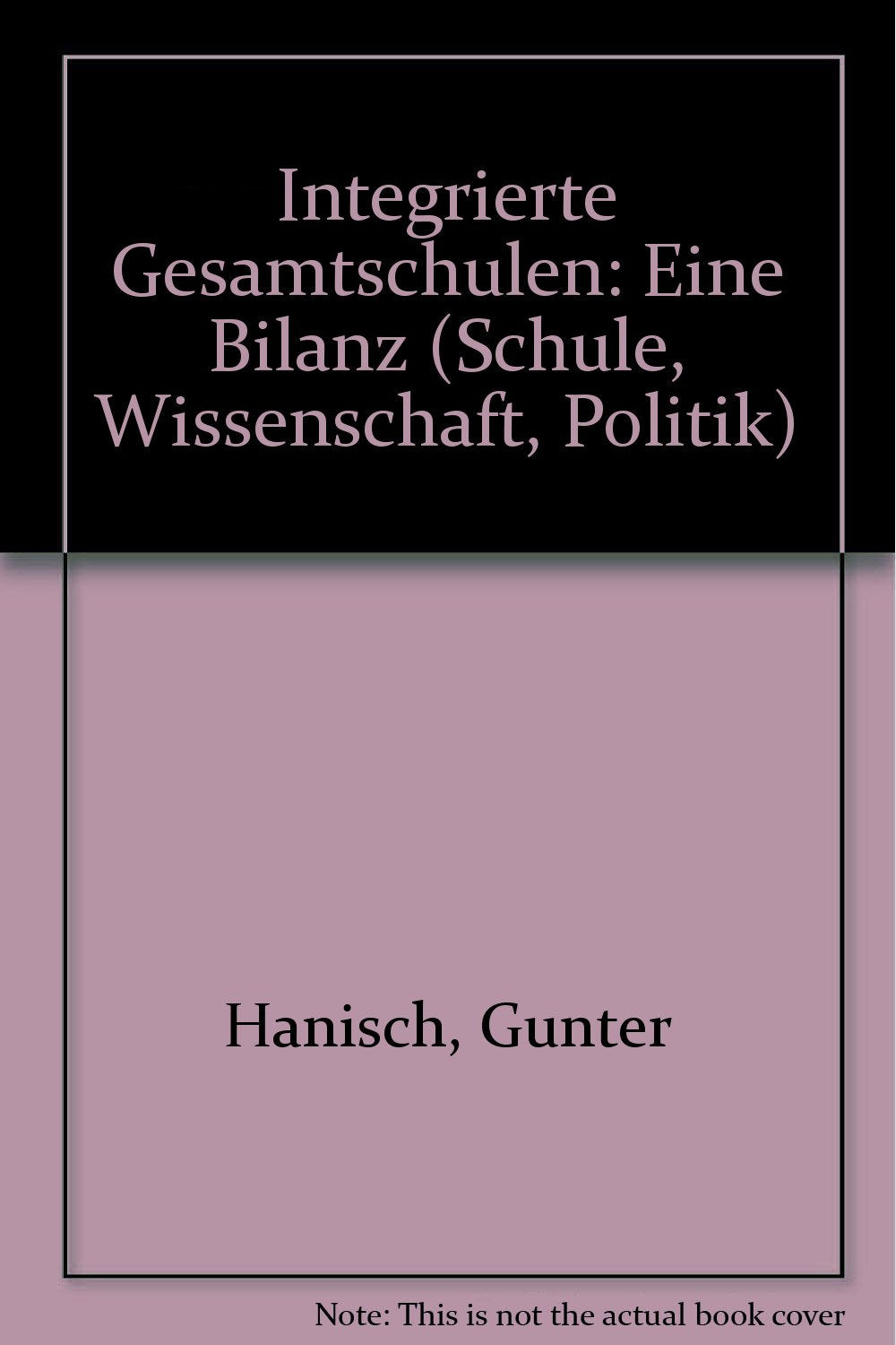 Integrierte Gesamtschulen - eine Bilanz: Herausgegeben von Richard Olechowski und Günter Hanisch (Schule - Wissenschaft - Politik) Education & Training