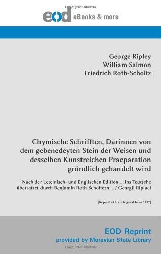 Chymische Schrifften, Darinnen von dem gebenedeyten Stein der Weisen und desselben Kunstreichen Praeparation gründlich gehandelt wird book