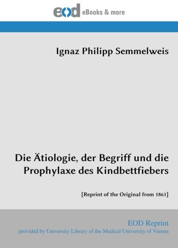 Die Ätiologie, der Begriff und die Prophylaxe des Kindbettfiebers: book