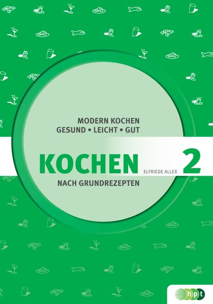 Kochen nach Grundrezepten, Teil 2: Modern kochen - gesund, leicht, gut Cooking & Enjoying