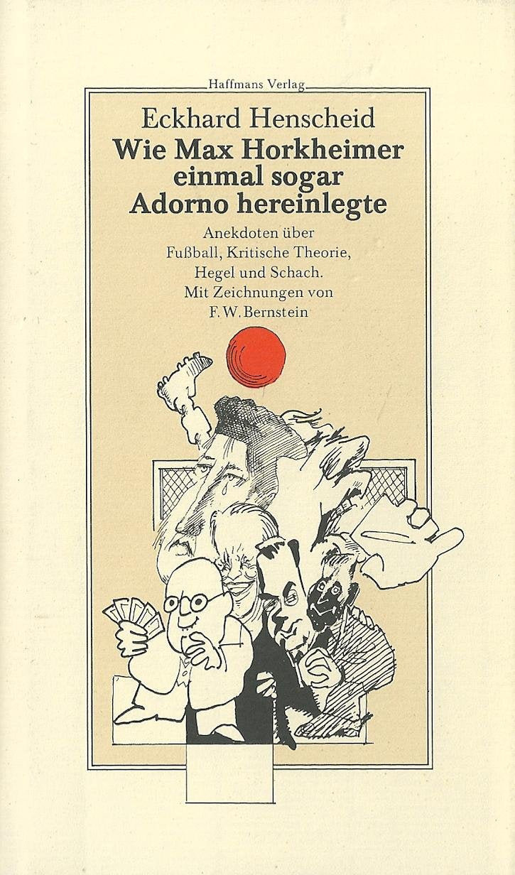 Wie Max Horkheimer einmal sogar Adorno hereinlegte: Das grosse Buch der Anekdoten über Fussball, Kritische Theorie, Hegel und Schach Social Sciences
