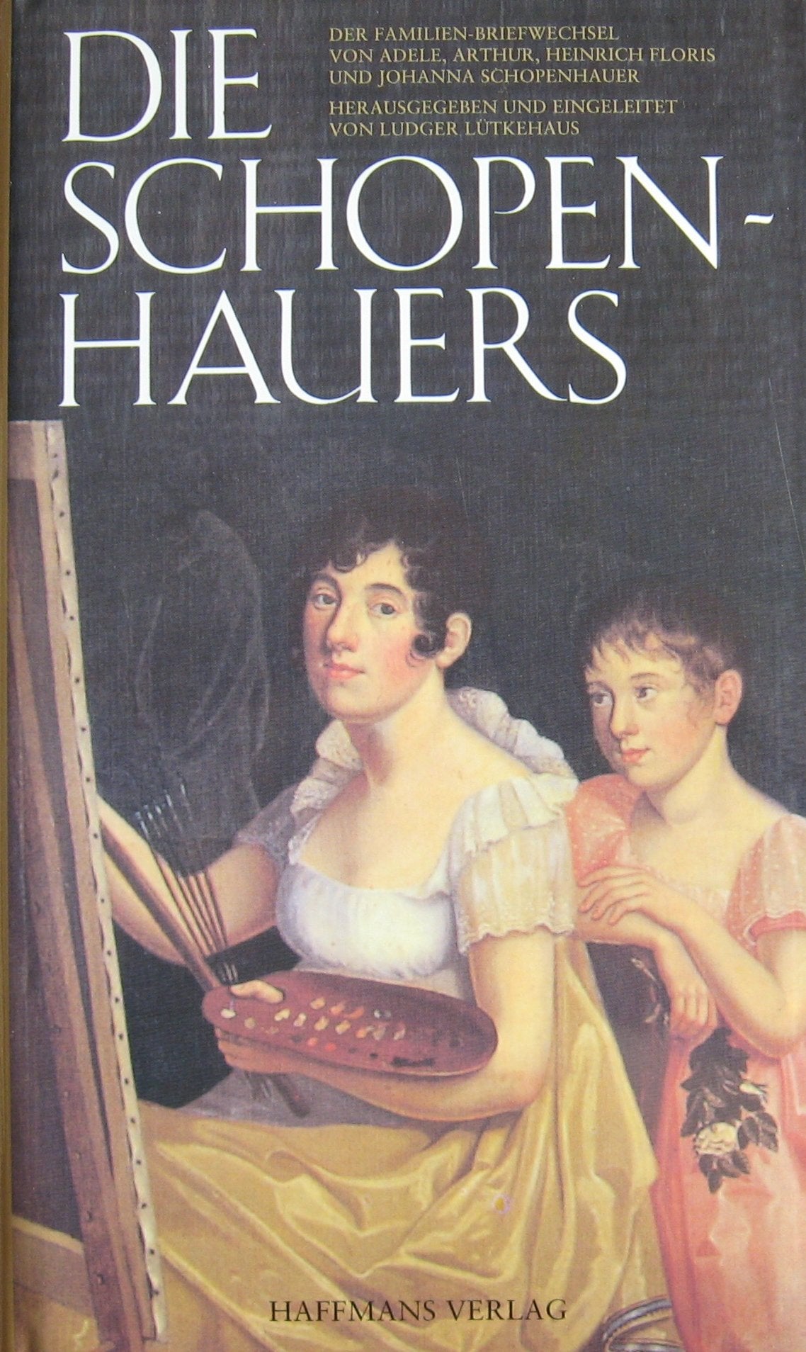 Die Schopenhauers. Der Familien-Briefwechsel von Adele, Arthur, Heinrich Floris und Johanna Schopenhauer Philosophy