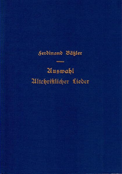 Auswahl altchristlicher Lieder vom 2. bis 15. Jahrhundert: Im Urtext und in deutschen Übersetzungen. Mit lebensgeschichtlichen Skizzen und erläuternden Anmerkungen Sheet Music
