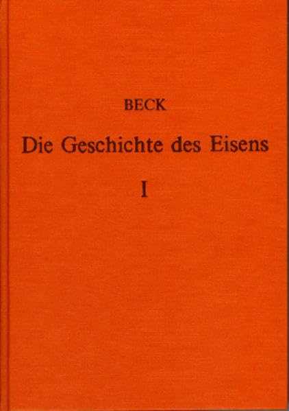 Die Geschichte des Eisens in technischer und kulturgeschichtlicher Beziehung / Die Geschichte des Eisens in technischer und kulturgeschichtlicher ... der ältesten Zeit bis um das Jahr 1500 n.Chr. Books