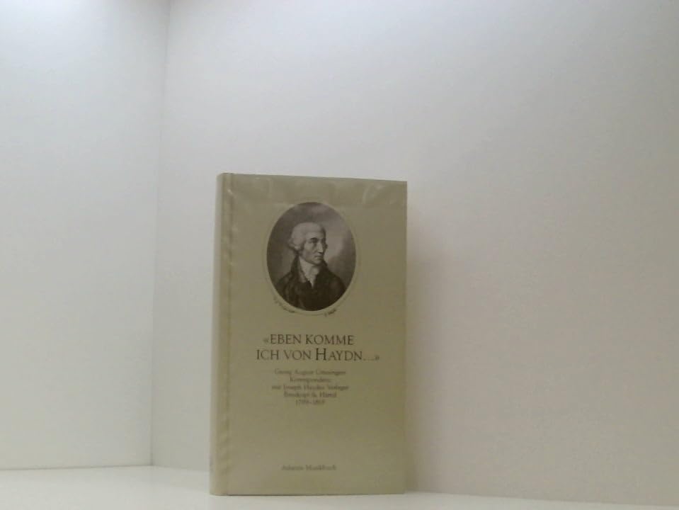 "Eben komme ich von Haydn..." Georg August Griesingers Korrespondenz mit Joseph Haydns Verleger Breitkopf & Härtel 1799-1819 Arts & Music
