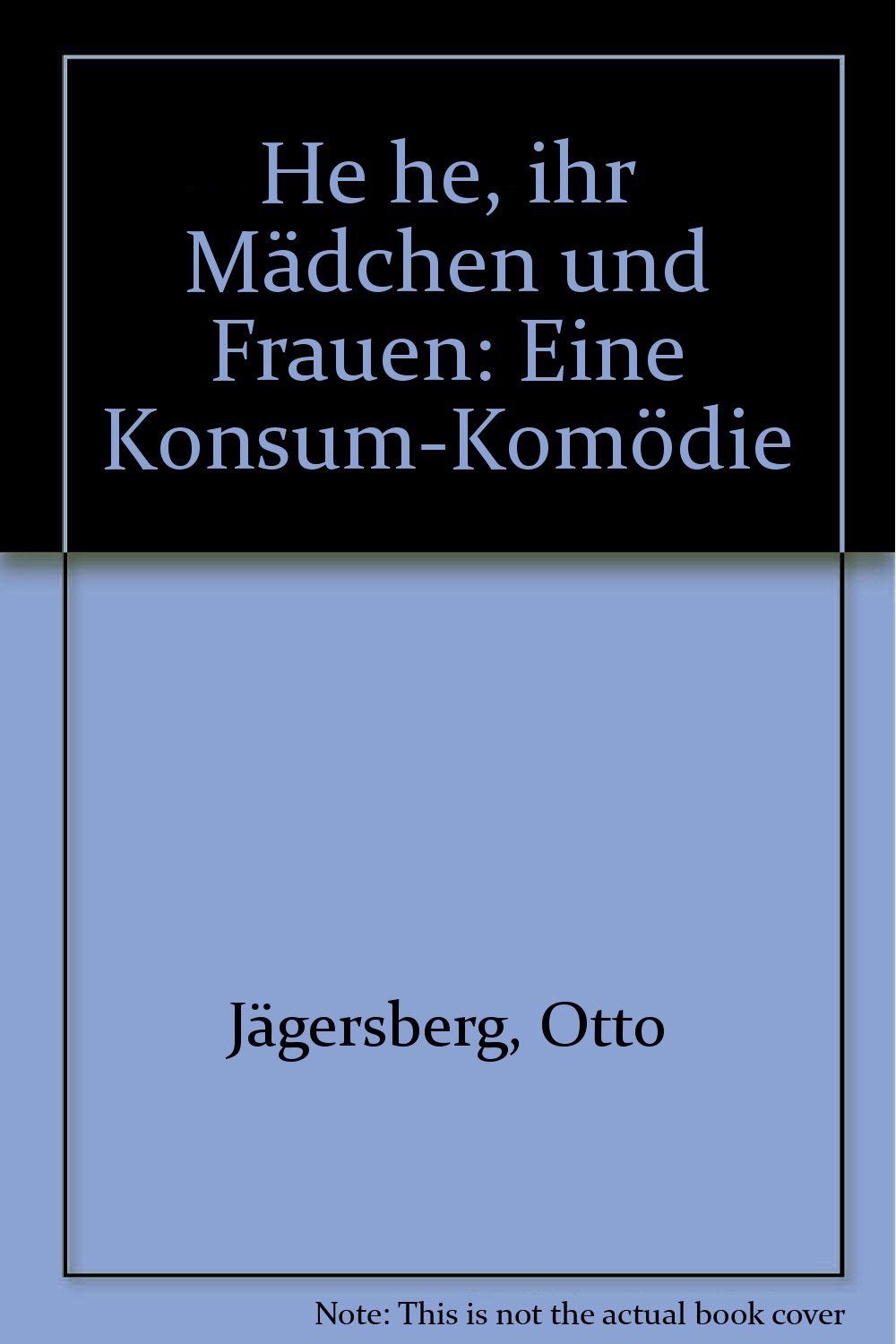 He he, ihr Mädchen und Frauen. Eine Konsum- Komödie Books