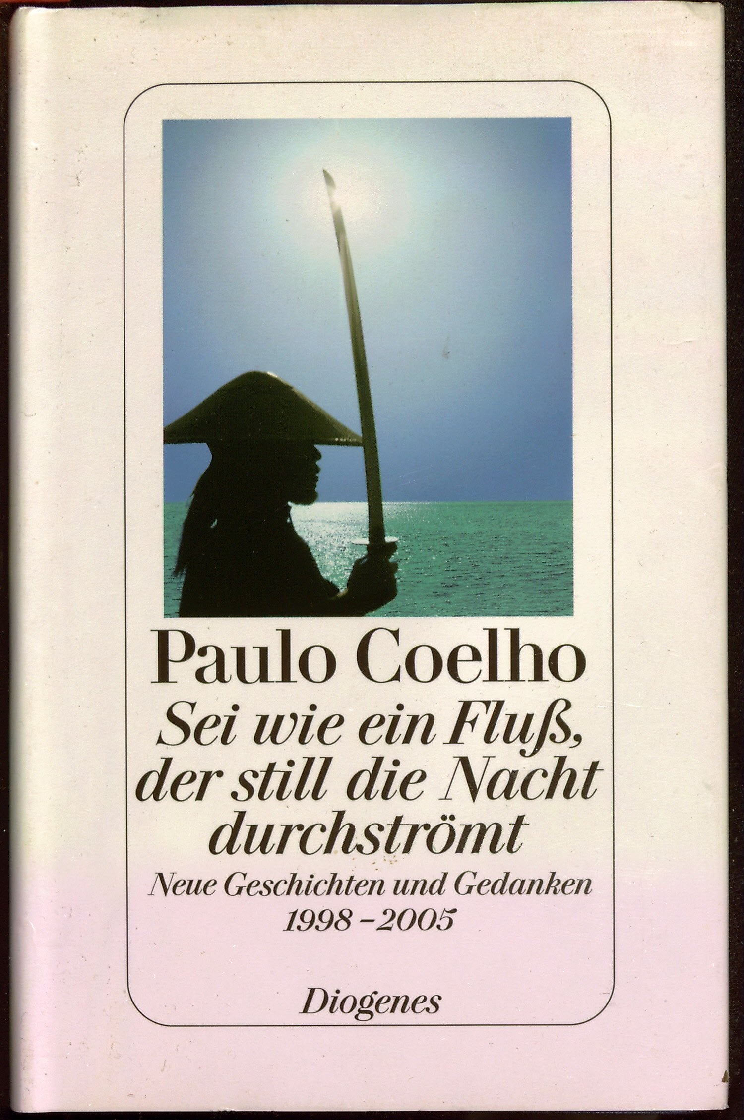 Sei wie ein Fluss, der still die Nacht durchströmt: Neue Geschichten und Gedanken 1998-2005 Contemporary literature