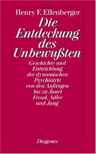 Die Entdeckung des Unbewußten: Geschichte und Entwicklung der dynamischen Psychiatrie von den Anfängen bis zu Janet, Freud, Adler und Jung Medicine