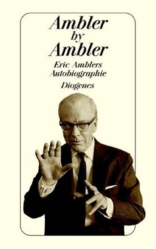 Ambler by Ambler: Eric Amblers Autobiographie: Eric Amblers Autobiographie. Aus d. Engl. v. Matthias Fienbork Art & Literature
