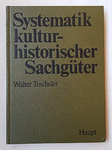 Systematik kulturhistorischer Sachgüter: Eine Klassifikation nach Funktionsgruppen zum Gebrauch in Museen und Sammlungen. Unter Auswertung der am Schweizerischen Landesmuseum gemachten Erfahrungen Books