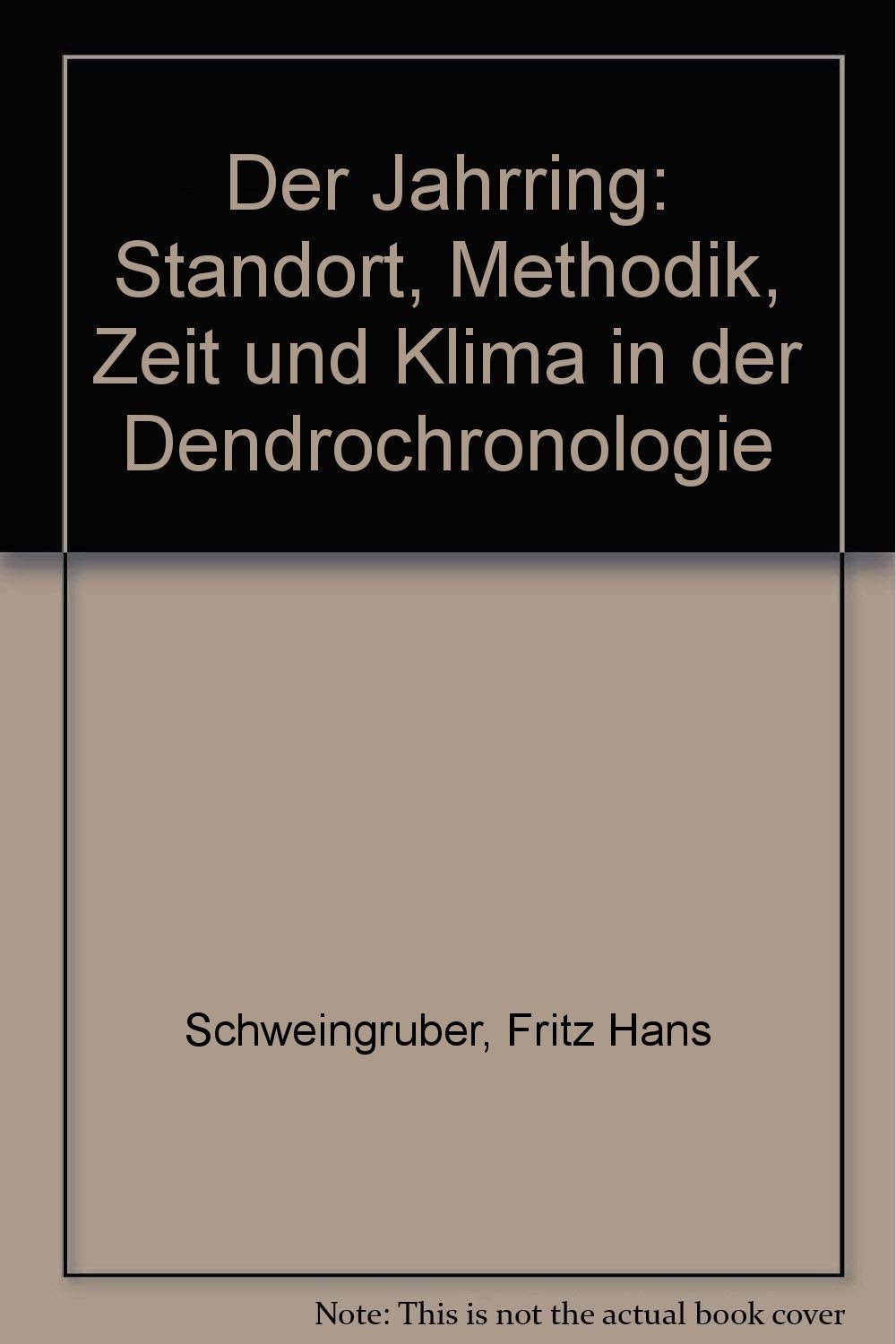 Der Jahrring: Standort, Methodik, Zeit und Klima in der Dendrochronologie Science