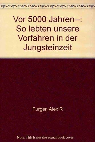 Vor 5000 Jahren ... : so lebten unsere Vorfahren in d. Jungsteinzeit. Books